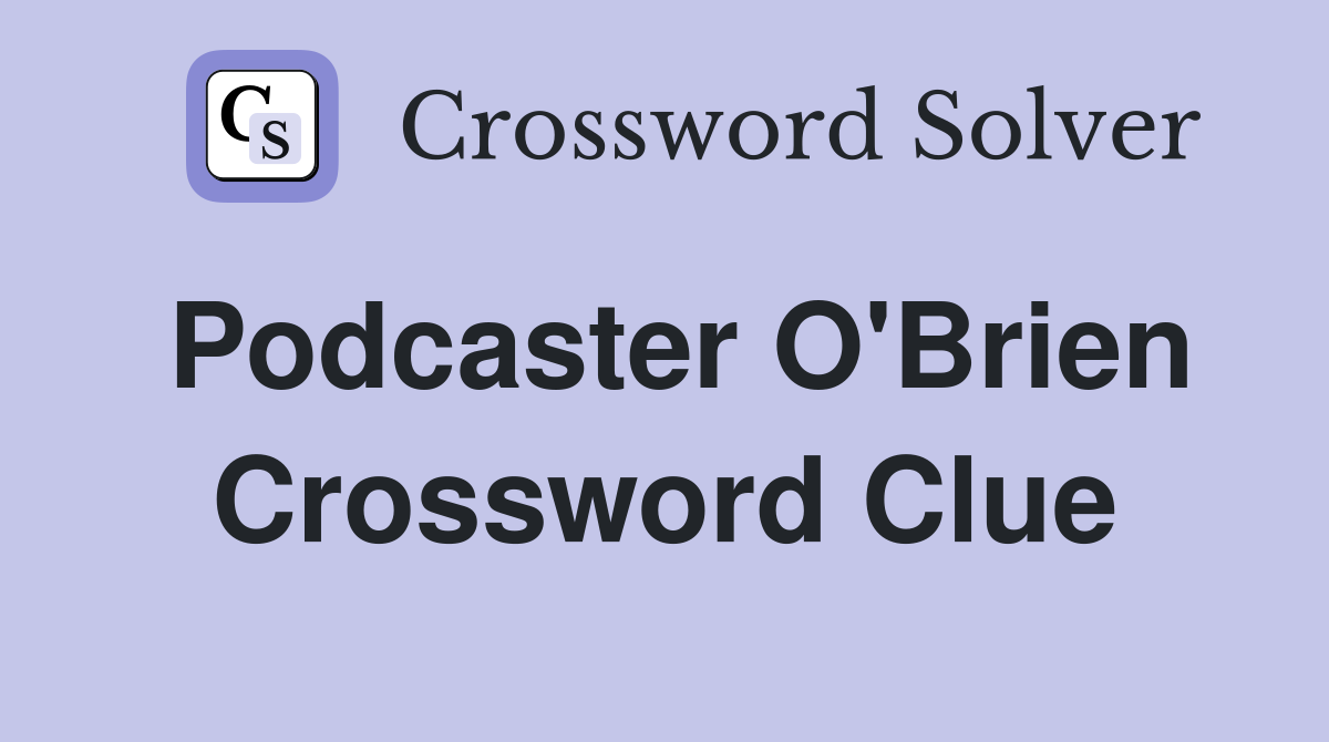Podcaster O'Brien Crossword Clue
