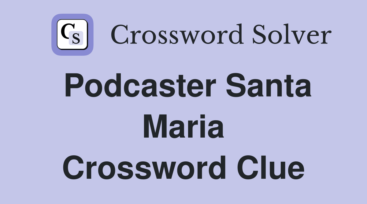 Podcaster Santa Maria Crossword Clue