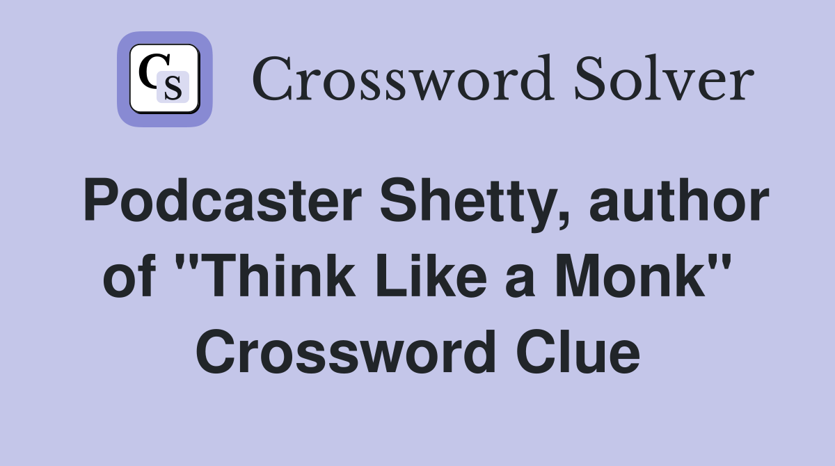 Podcaster Shetty, author of "Think Like a Monk" Crossword Clue