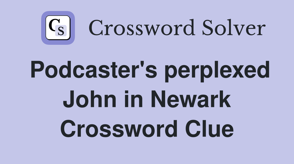 Podcaster's perplexed John in Newark Crossword Clue