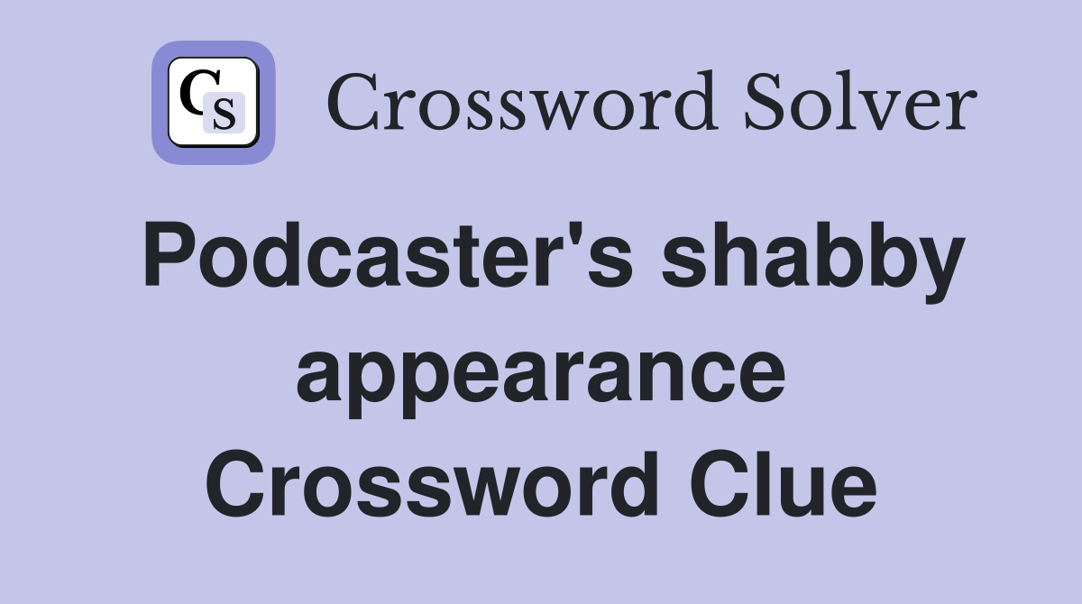 Podcaster's shabby appearance Crossword Clue