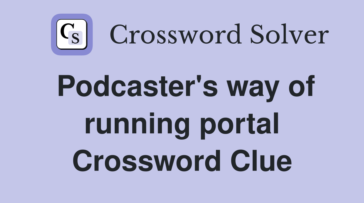 Podcaster's way of running portal Crossword Clue
