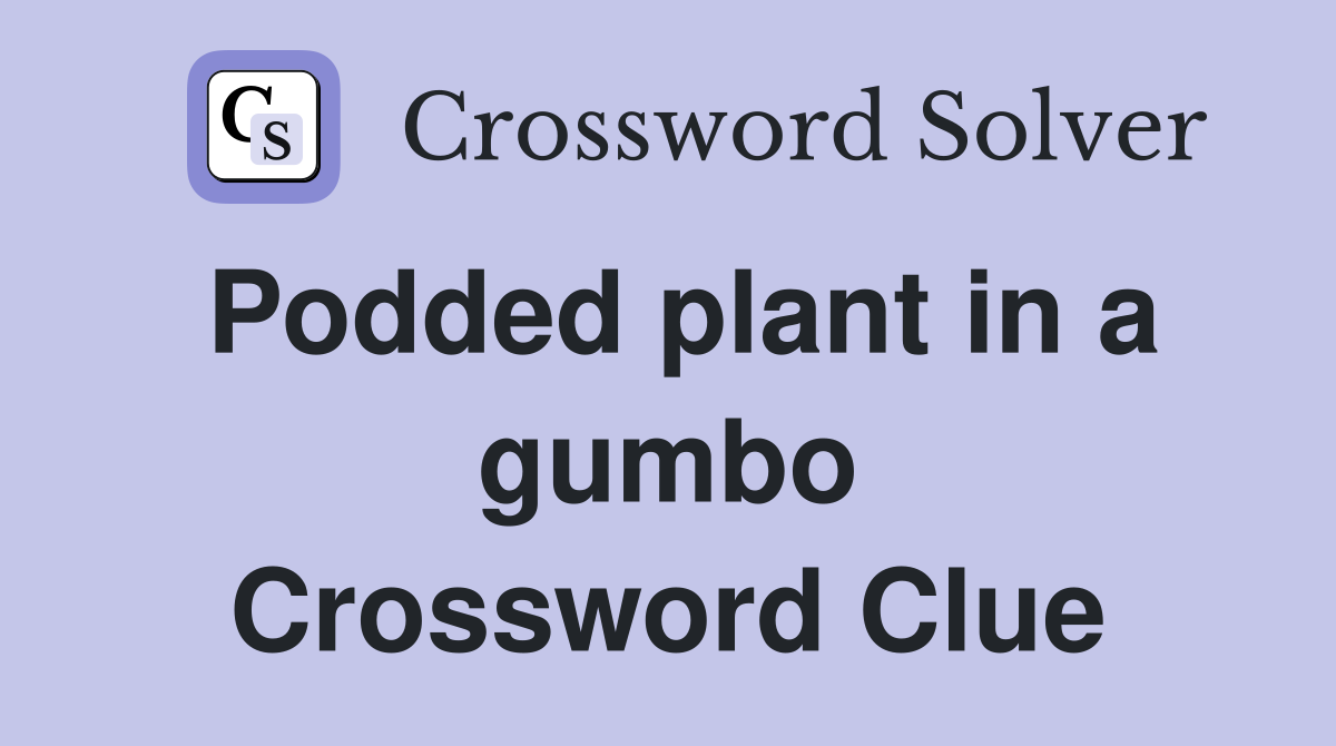Podded plant in a gumbo Crossword Clue