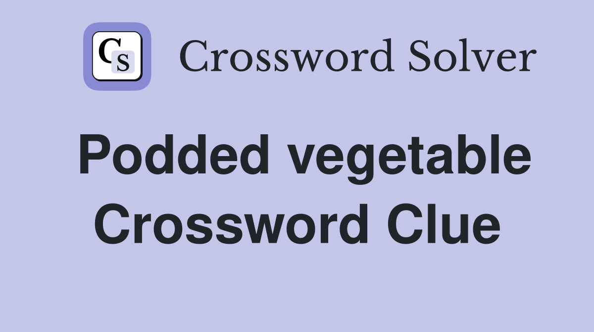 Podded vegetable Crossword Clue