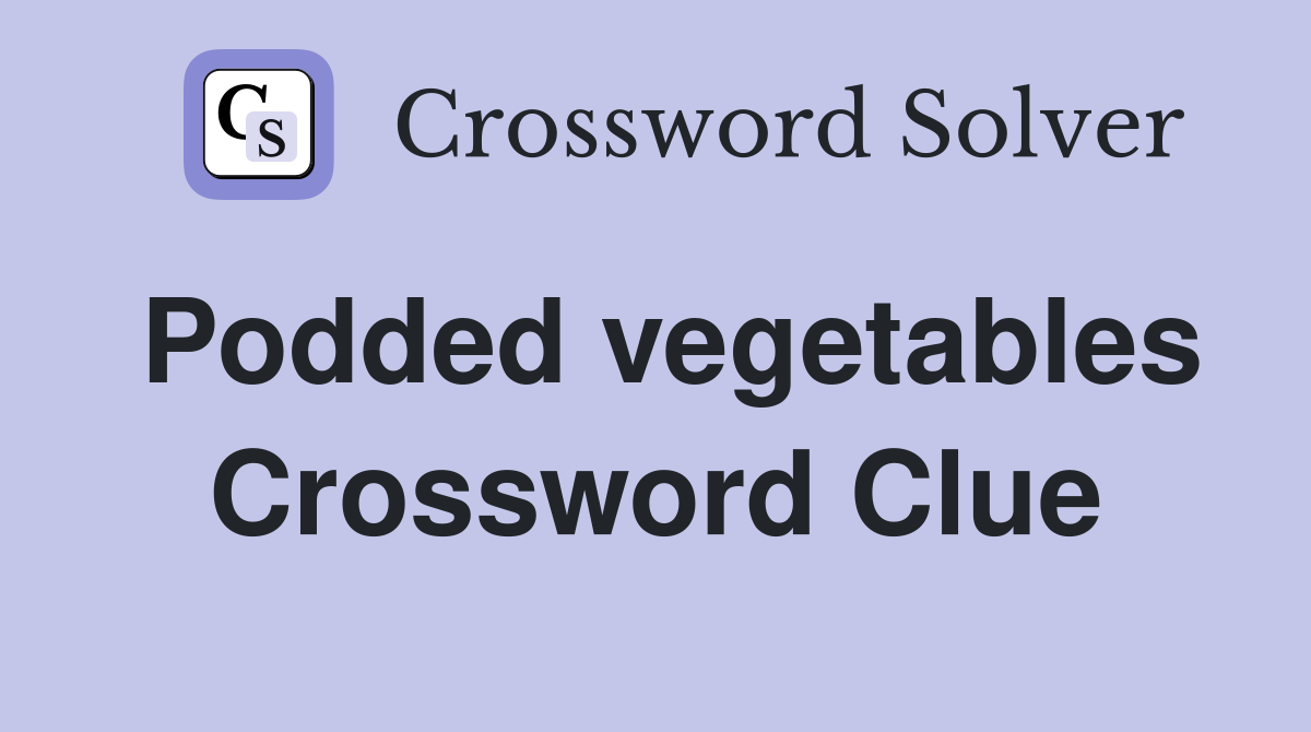 Podded vegetables Crossword Clue