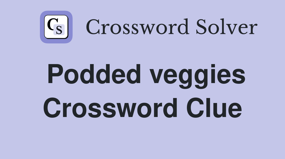 Podded veggies Crossword Clue