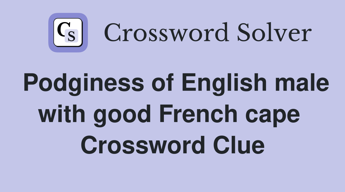 Podginess of English male with good French cape  Crossword Clue