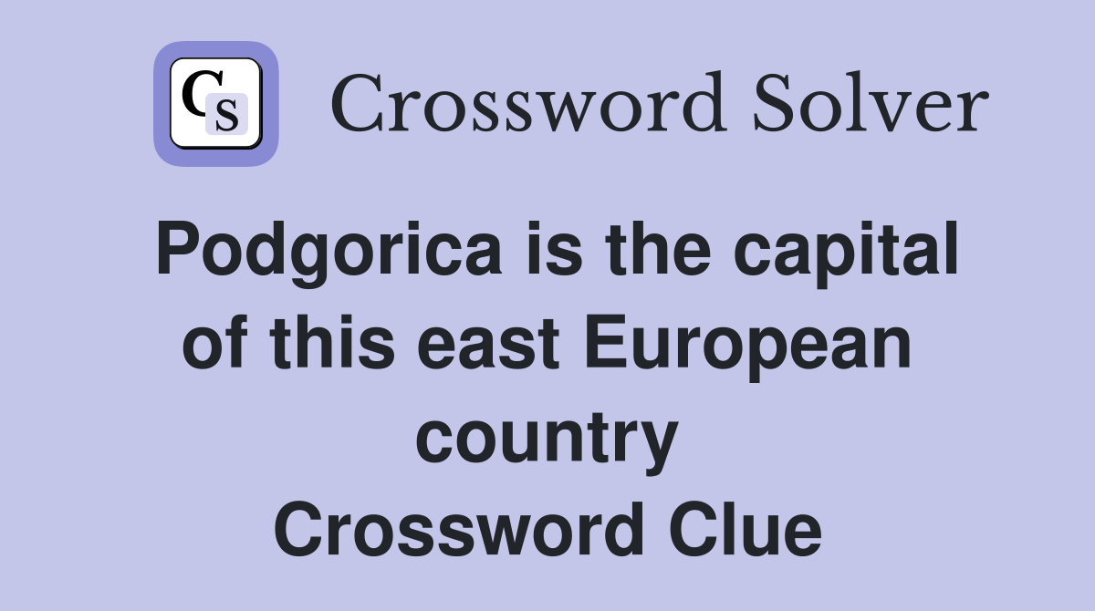 Podgorica is the capital of this east European country Crossword Clue