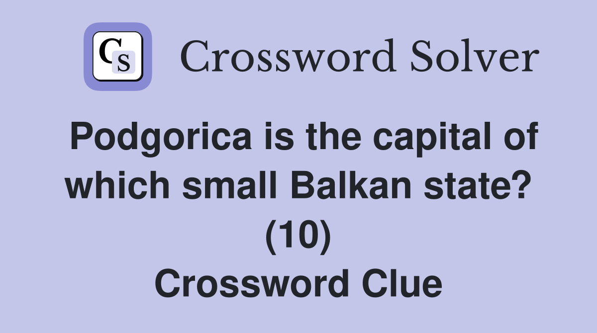 Podgorica is the capital of which small Balkan state? (10) Crossword Clue
