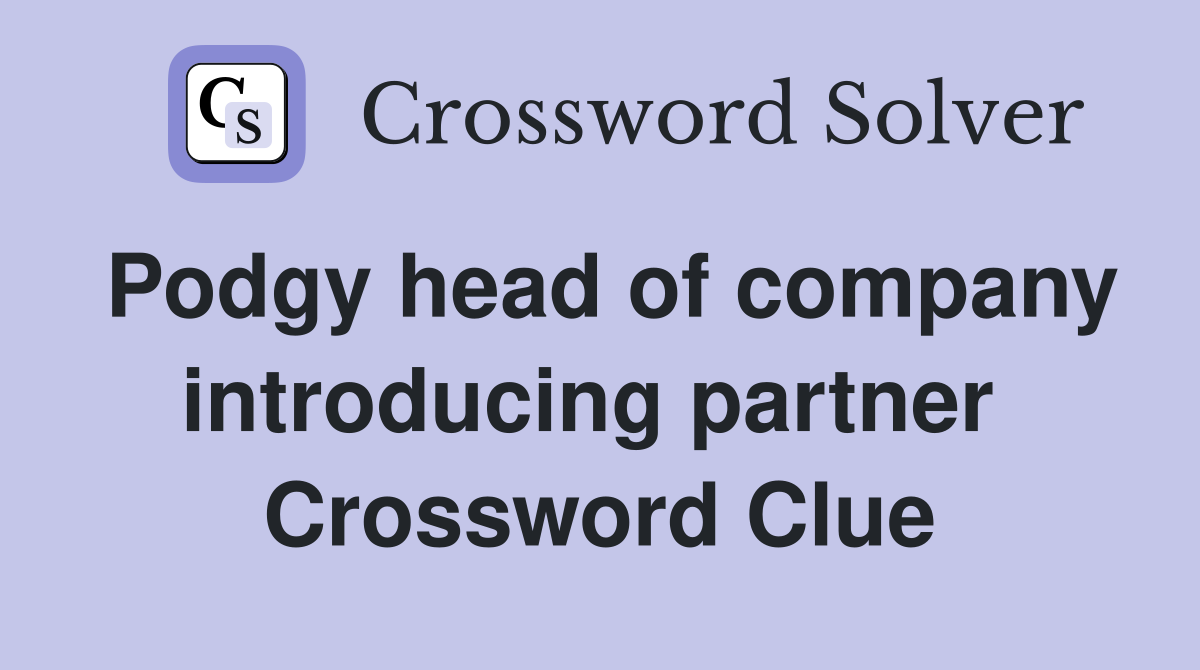 Podgy head of company introducing partner  Crossword Clue