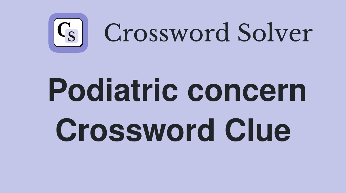 Podiatric concern Crossword Clue
