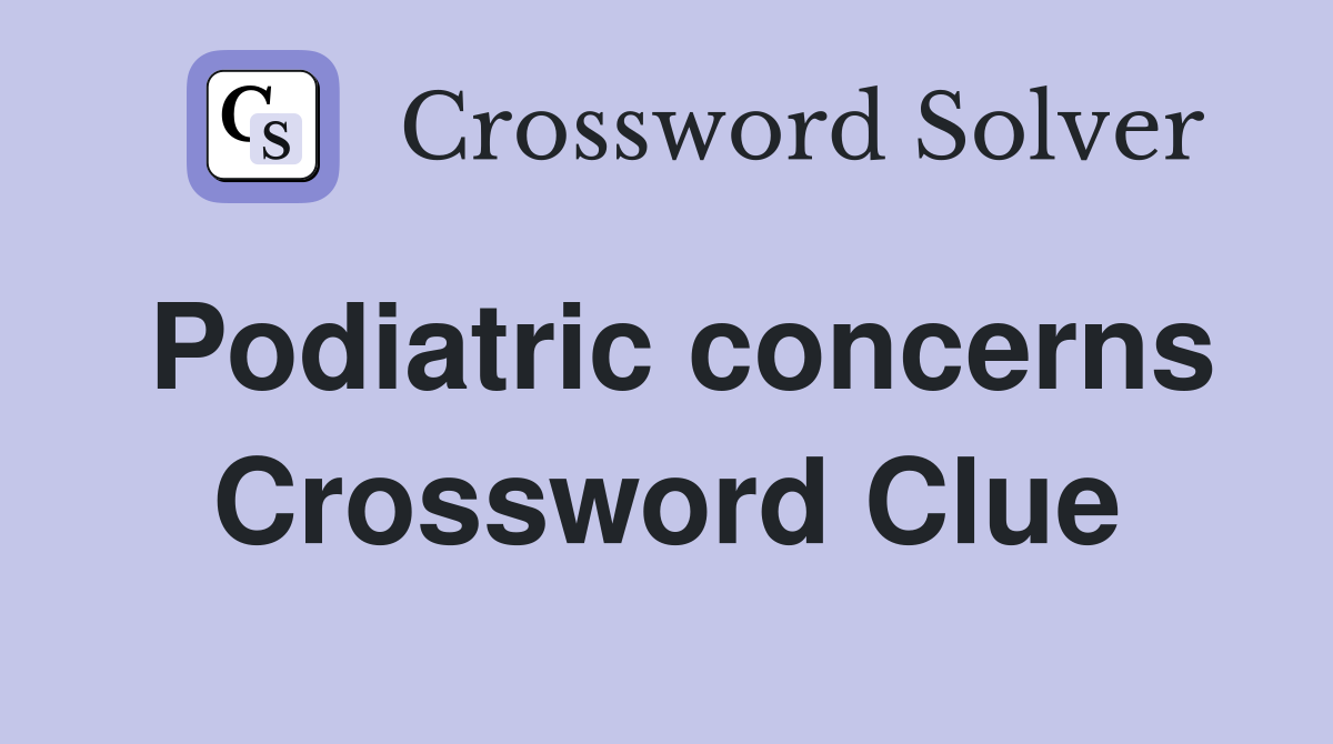 Podiatric concerns Crossword Clue