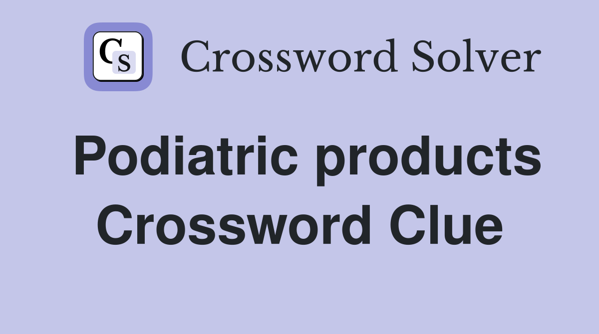 Podiatric products Crossword Clue