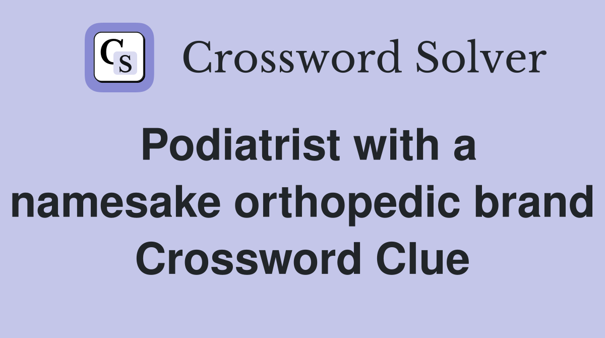 Podiatrist with a namesake orthopedic brand Crossword Clue