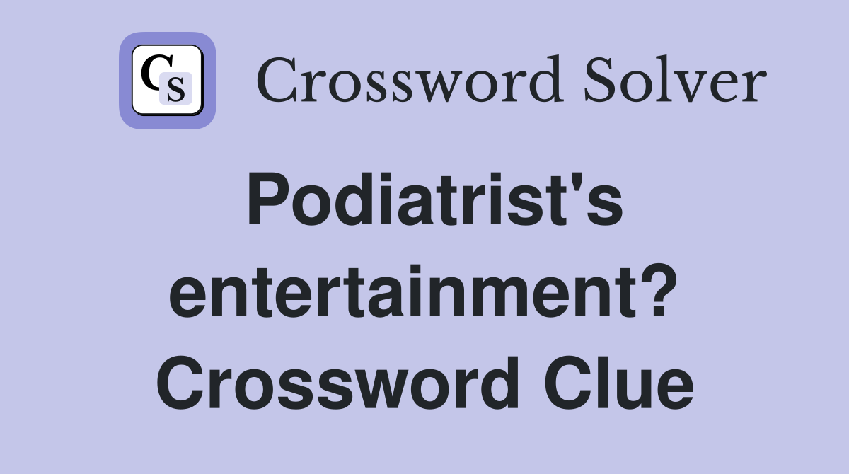 Podiatrist's entertainment? Crossword Clue