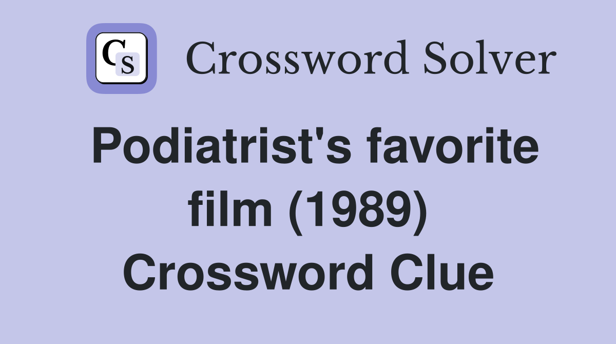 Podiatrist's favorite film (1989) Crossword Clue