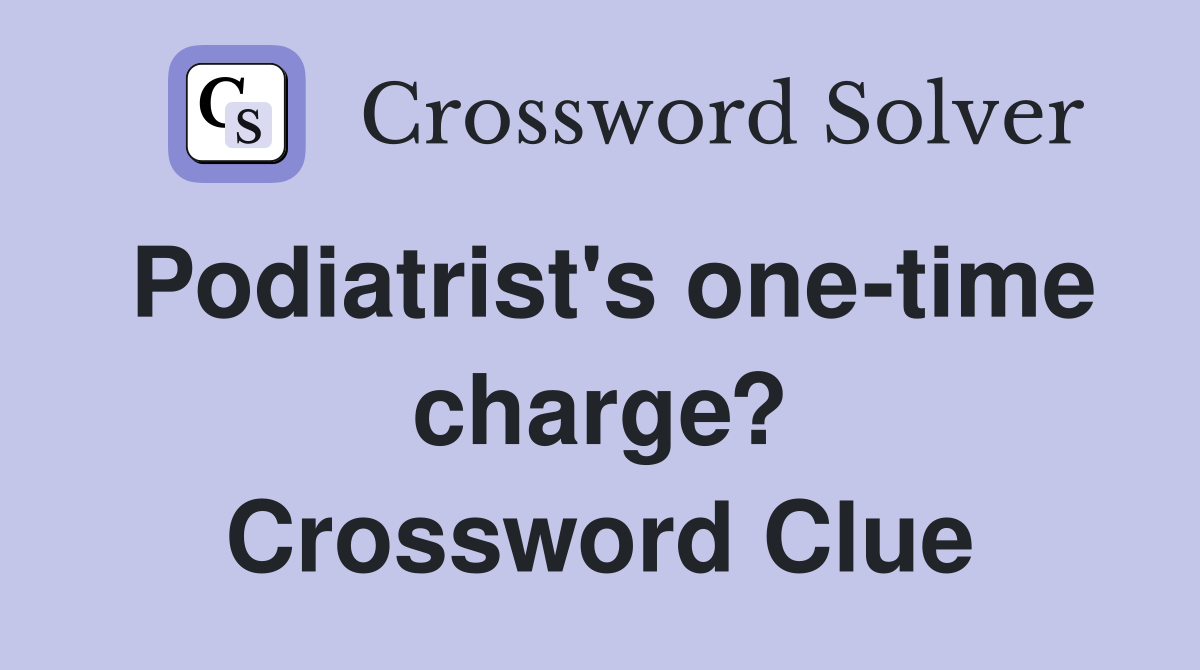 Podiatrist's one-time charge? Crossword Clue