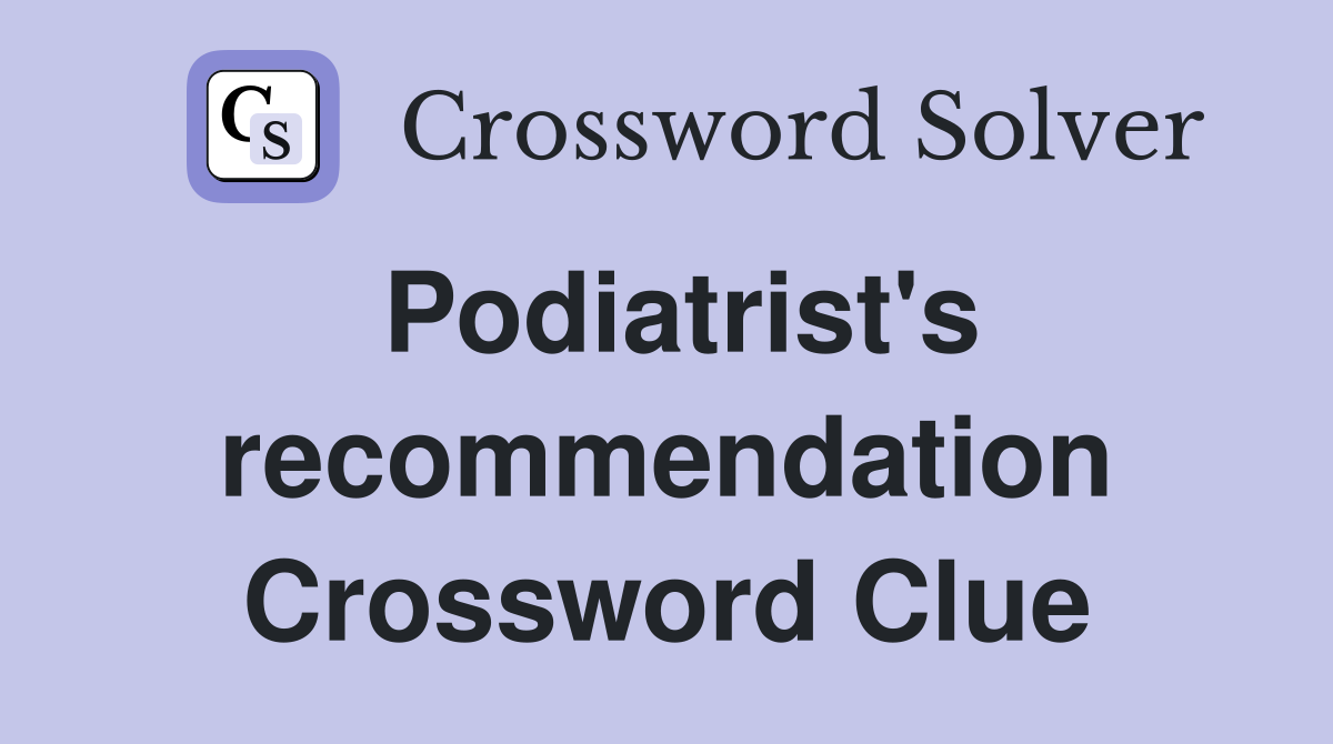 Podiatrist's recommendation Crossword Clue