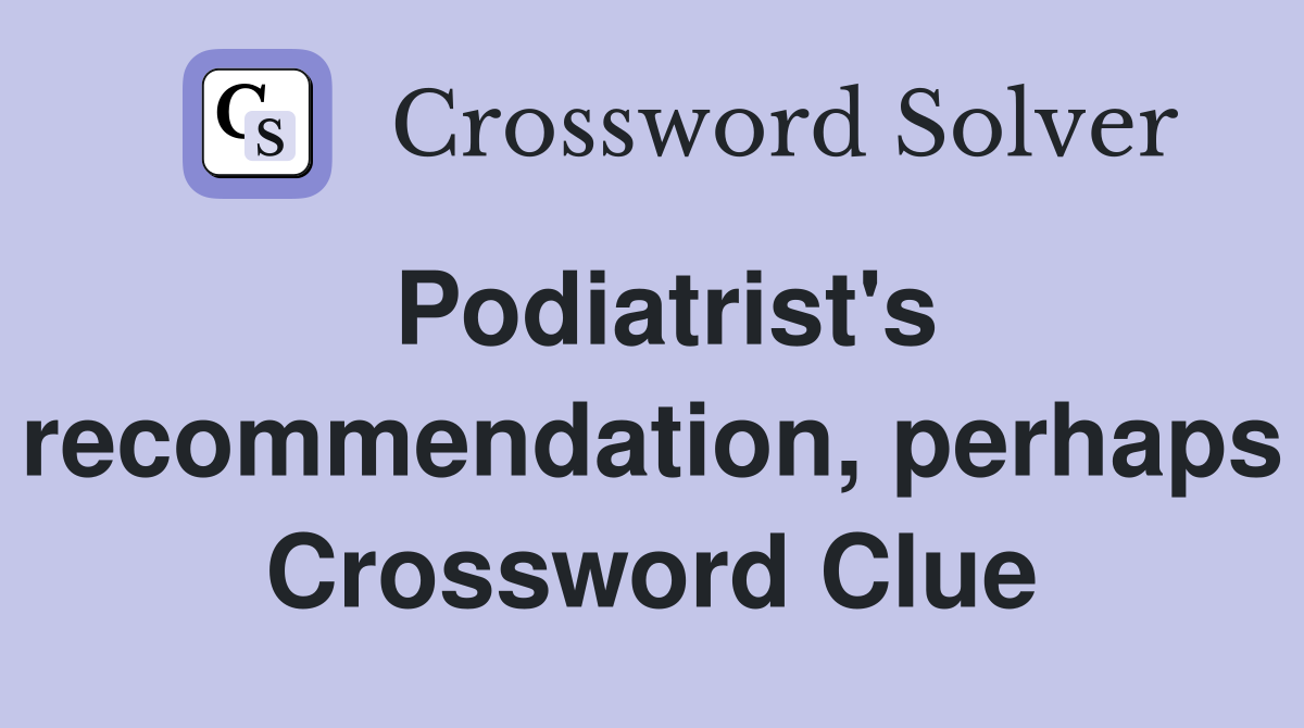 Podiatrist's recommendation, perhaps Crossword Clue