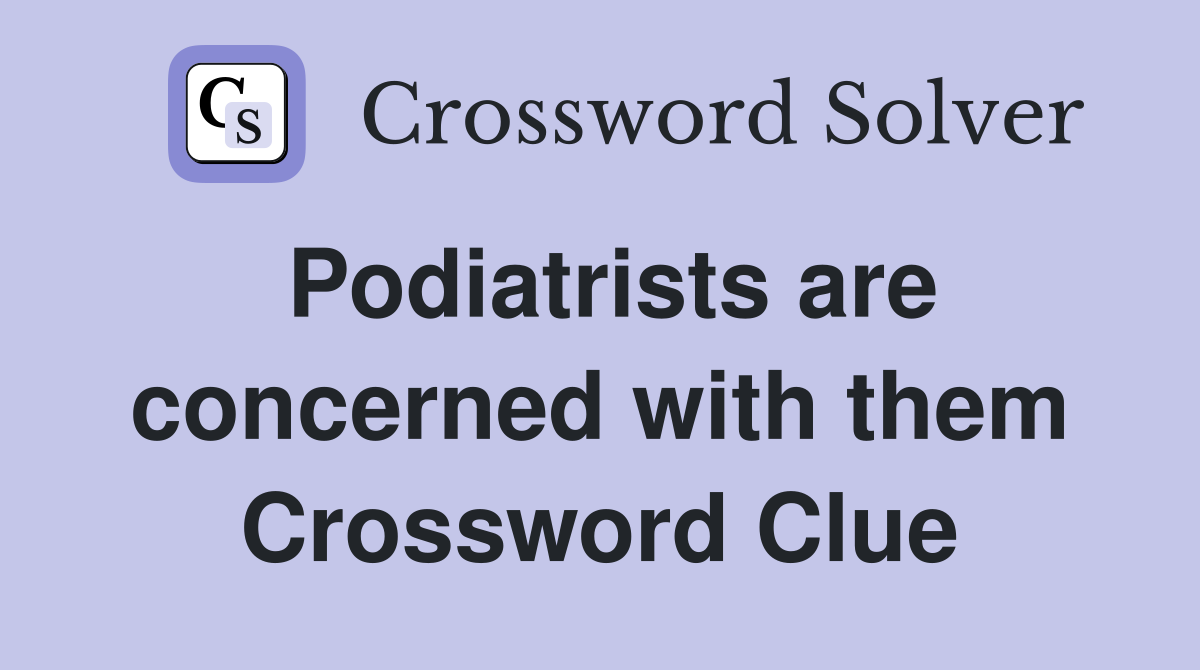 Podiatrists are concerned with them Crossword Clue