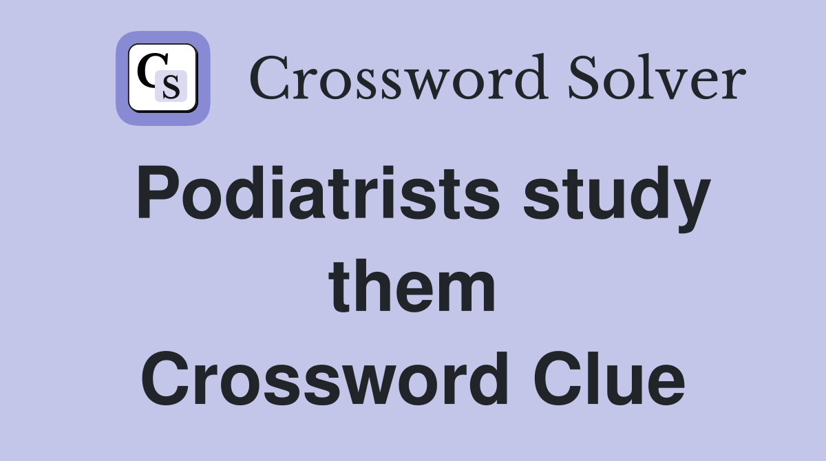 Podiatrists study them Crossword Clue