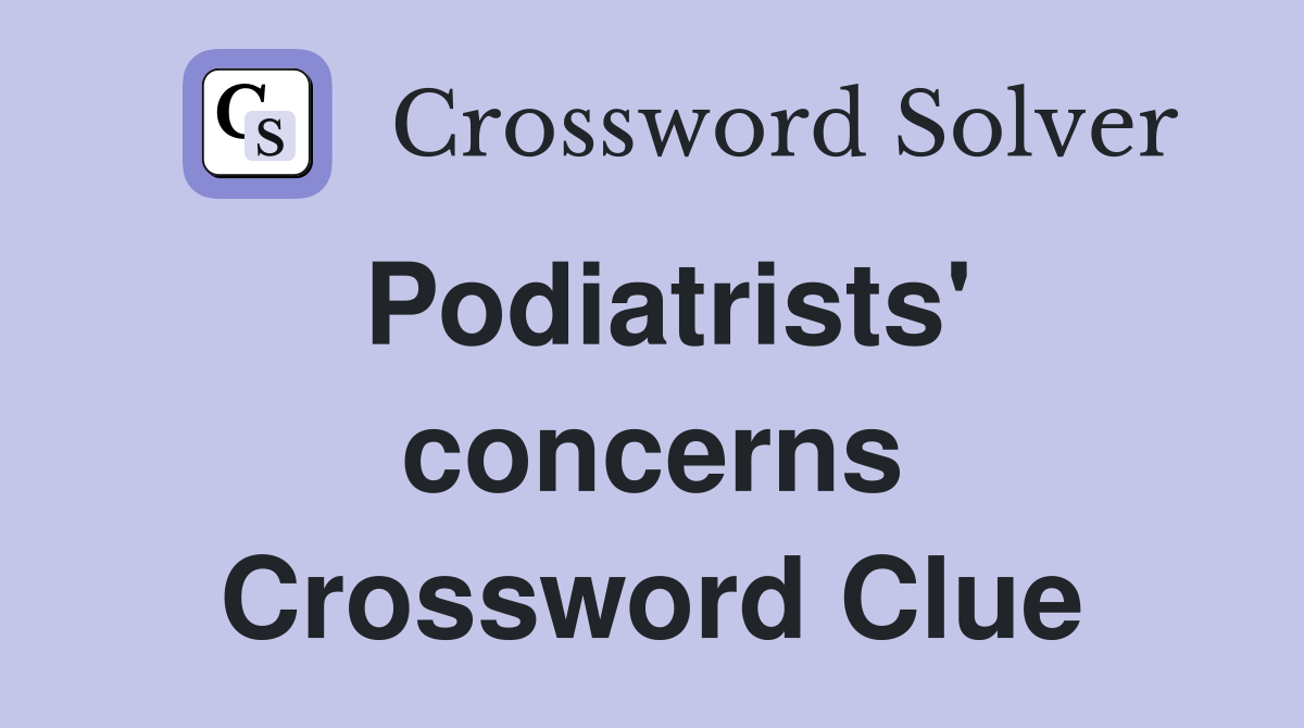 Podiatrists' concerns Crossword Clue