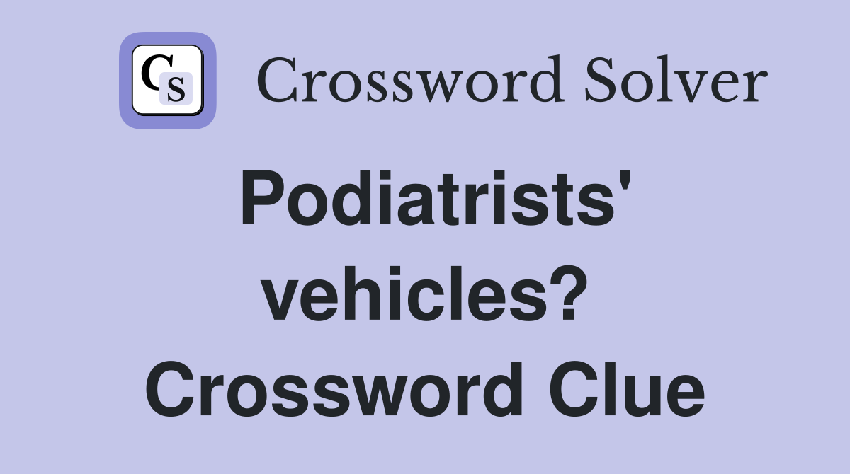 Podiatrists' vehicles? Crossword Clue