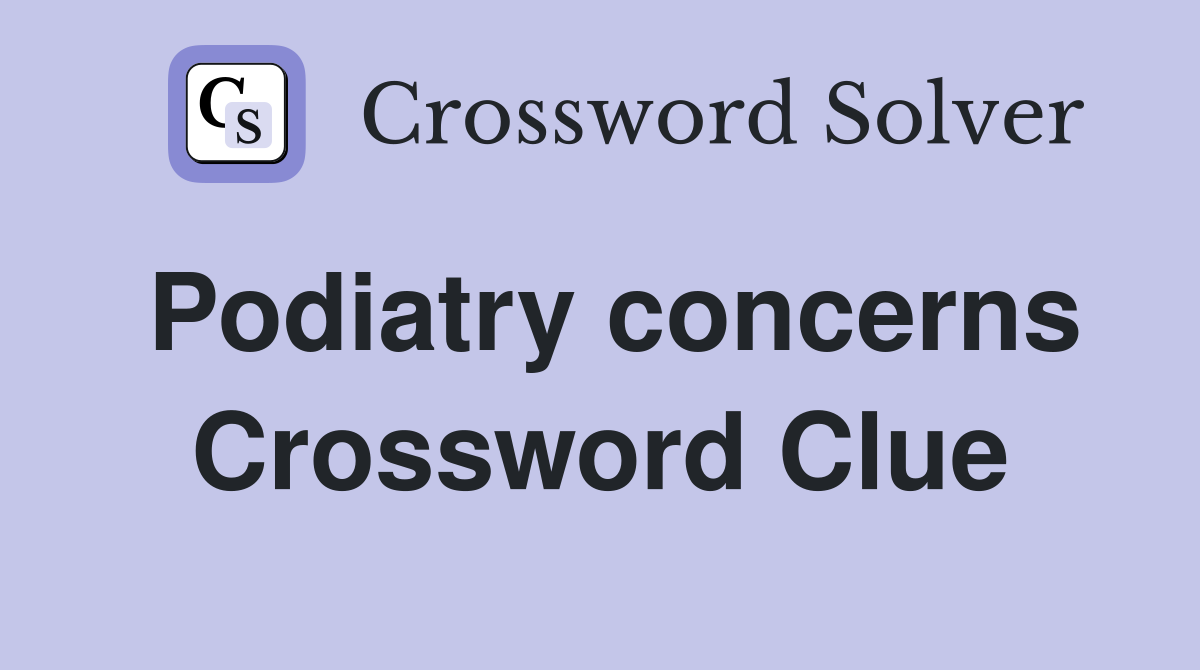 Podiatry concerns Crossword Clue