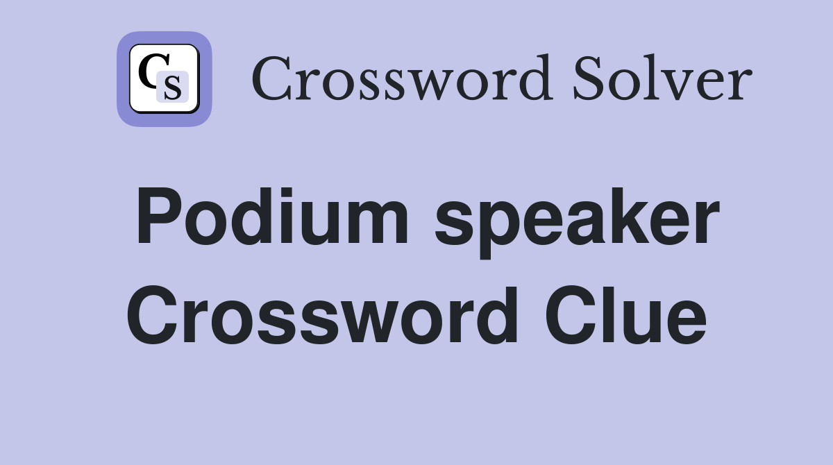 Podium speaker Crossword Clue