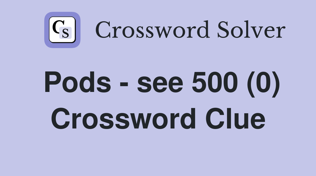Pods - see 500 (0) Crossword Clue