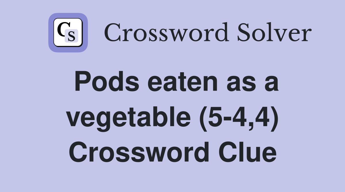 Pods eaten as a vegetable (5-4,4) Crossword Clue