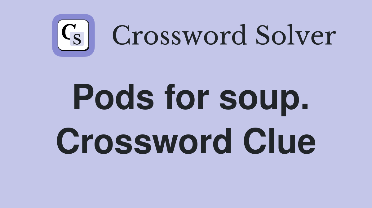 Pods for soup. Crossword Clue