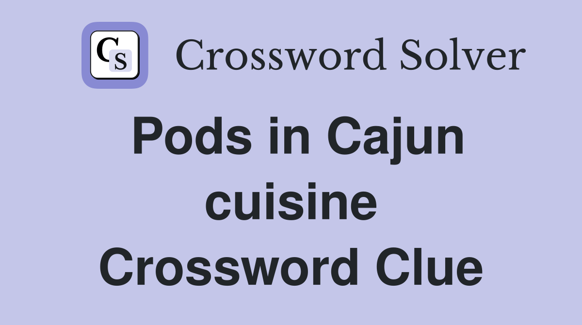 Pods in Cajun cuisine Crossword Clue