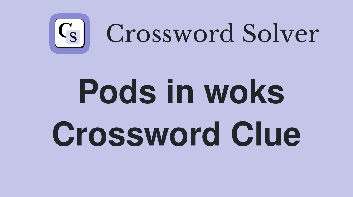 Pods in woks Crossword Clue