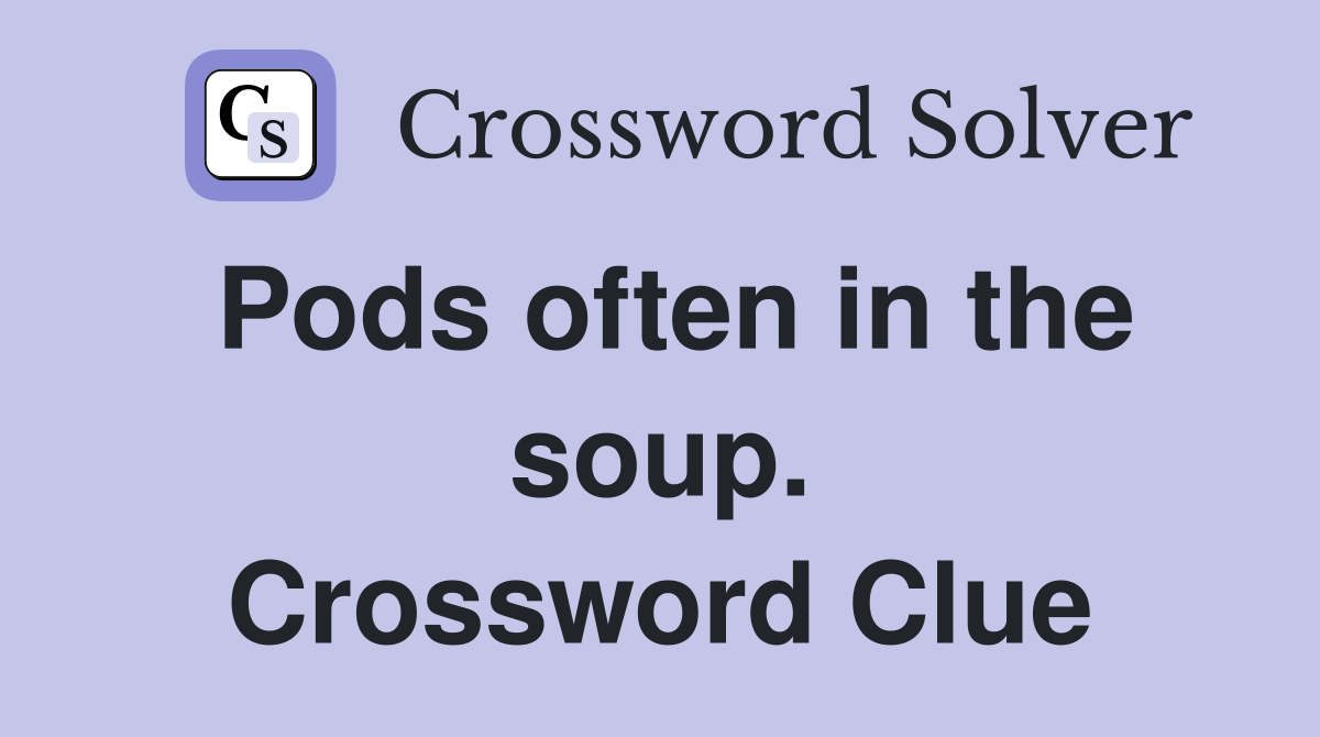 Pods often in the soup. Crossword Clue