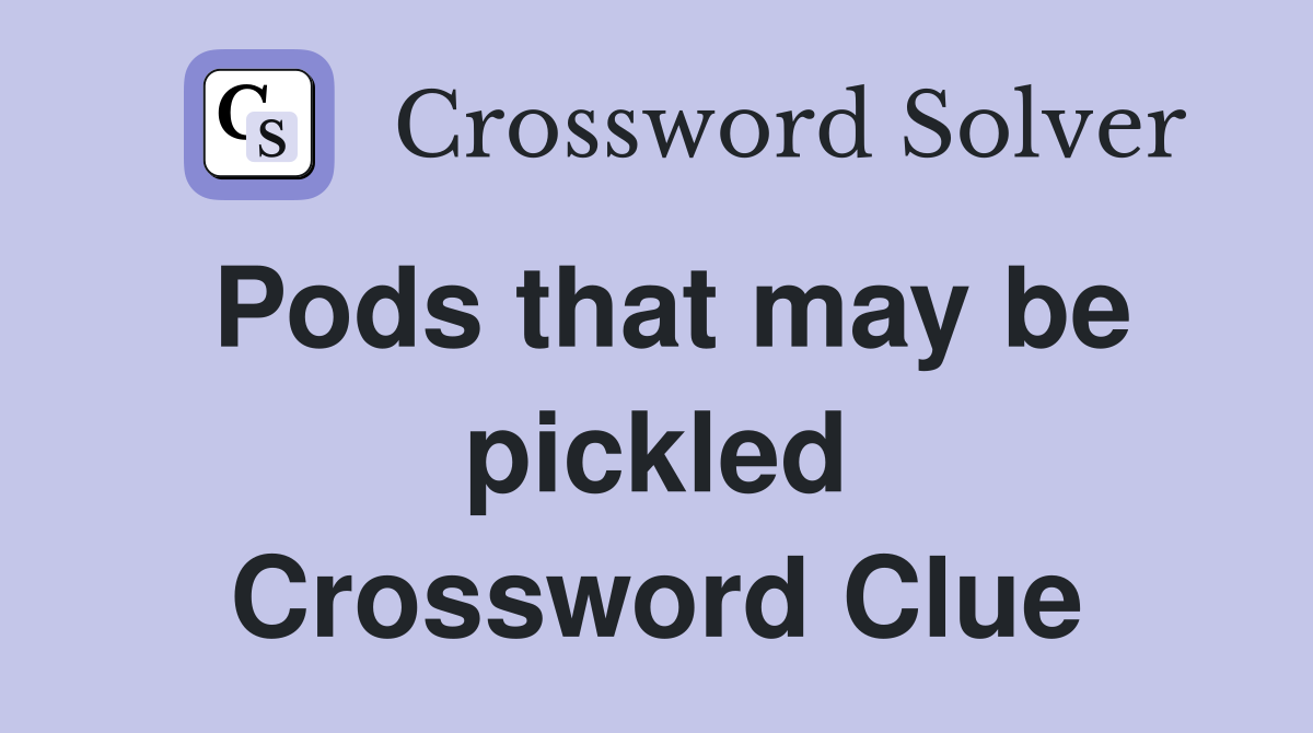 Pods that may be pickled Crossword Clue
