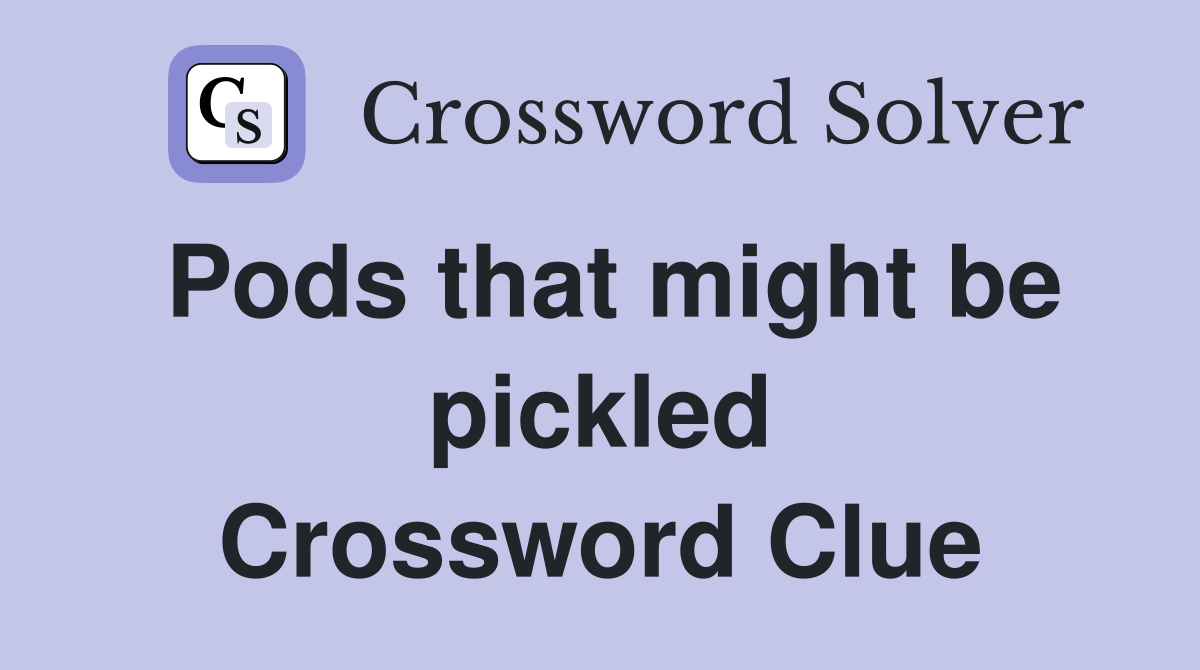 Pods that might be pickled Crossword Clue
