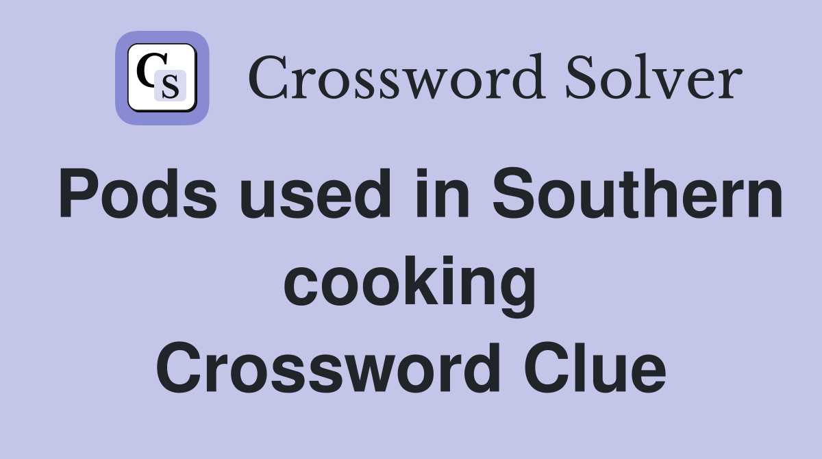 Pods used in Southern cooking Crossword Clue
