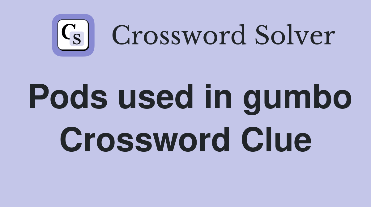 Pods used in gumbo Crossword Clue