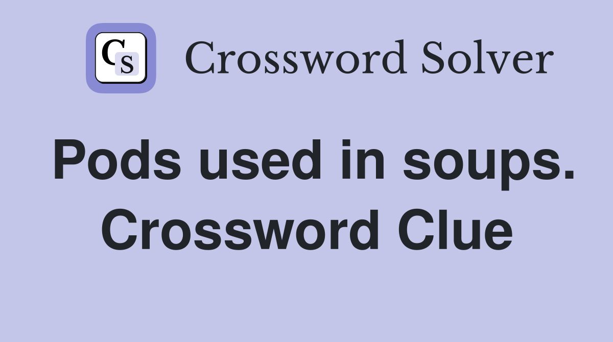 Pods used in soups. Crossword Clue