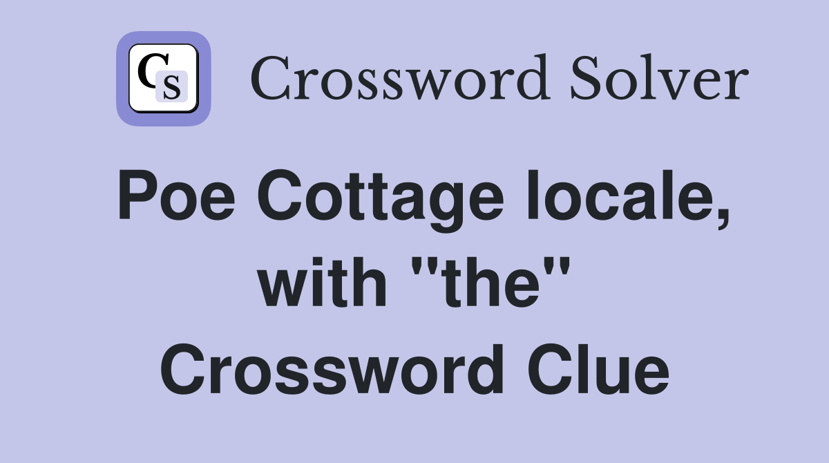 Poe Cottage locale, with "the" Crossword Clue