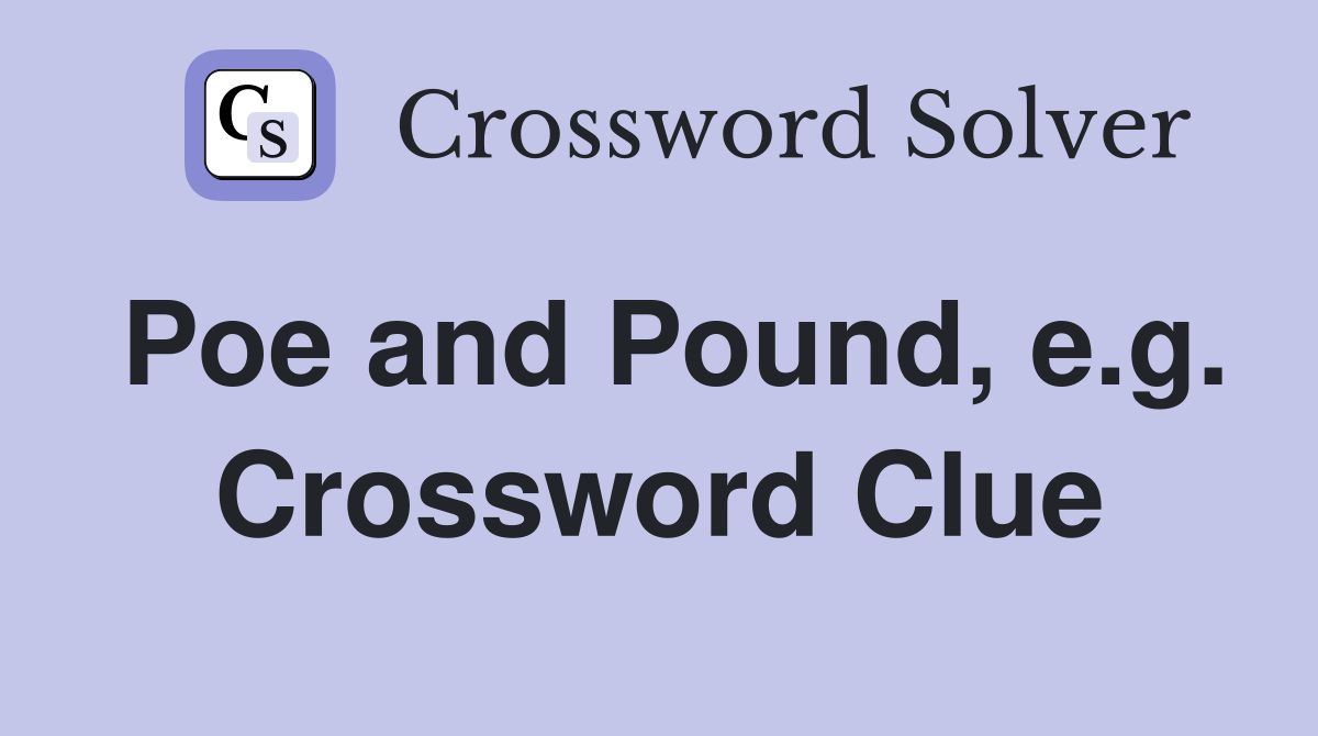 Poe and Pound, e.g. Crossword Clue