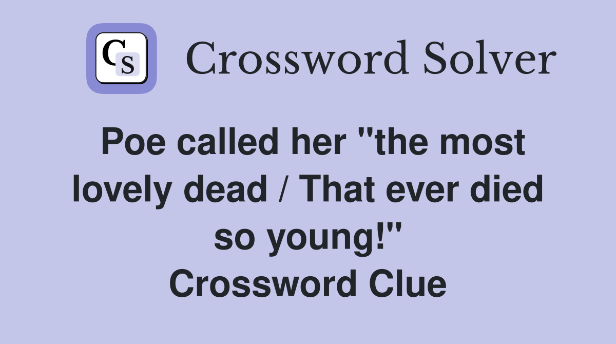 Poe called her "the most lovely dead / That ever died so young!" Crossword Clue