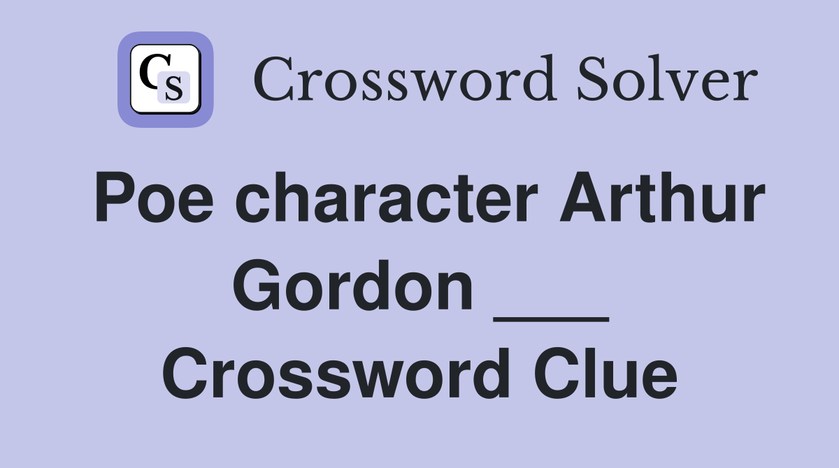 Poe character Arthur Gordon ___ Crossword Clue