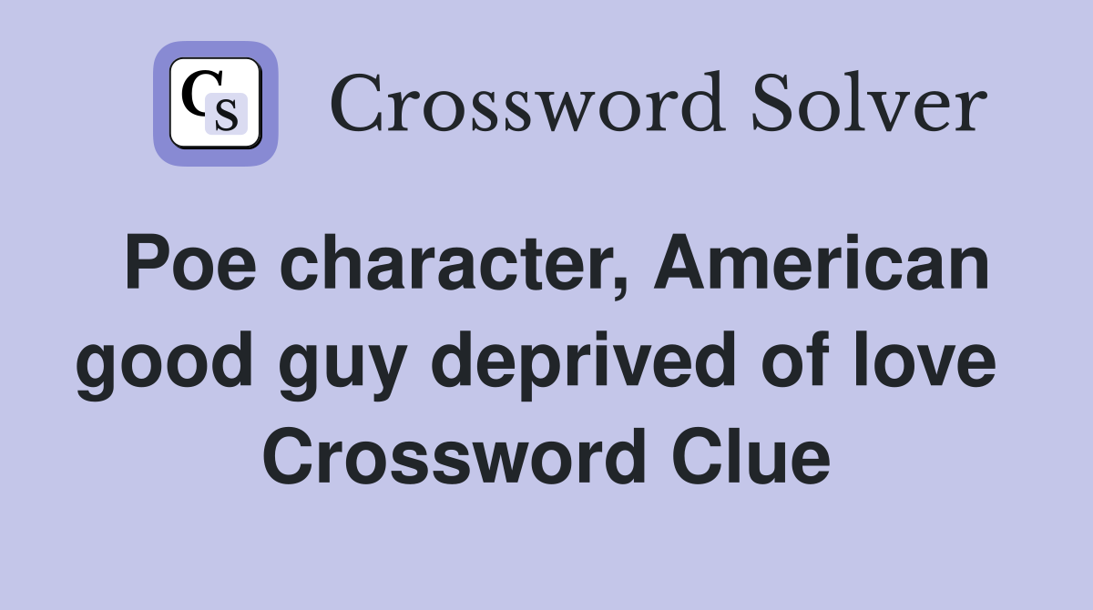 Poe character, American good guy deprived of love  Crossword Clue