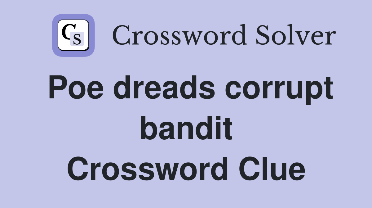 Poe dreads corrupt bandit Crossword Clue