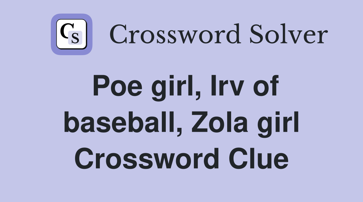 Poe girl, Irv of baseball, Zola girl Crossword Clue