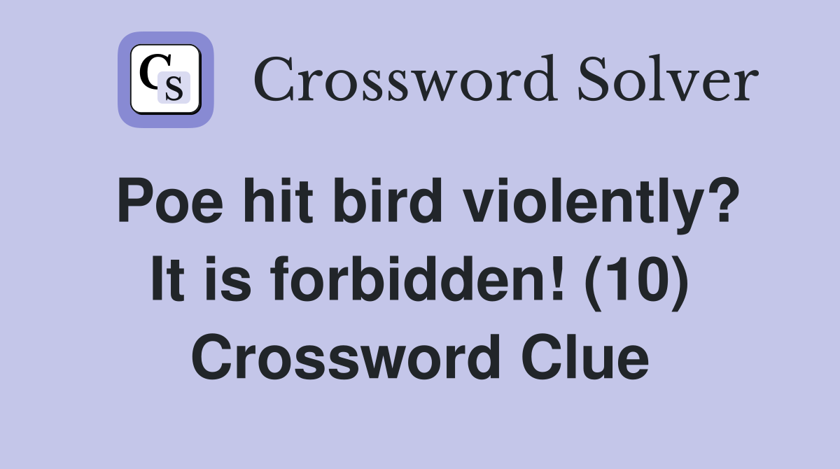 Poe hit bird violently? It is forbidden! (10) Crossword Clue