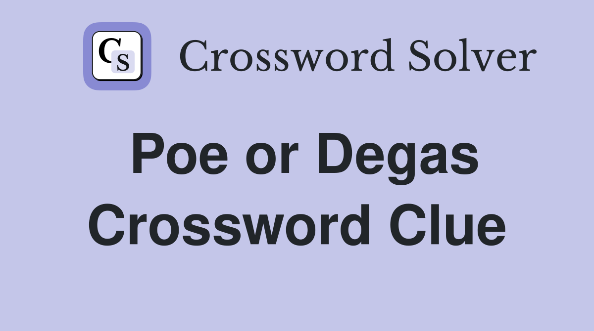 Poe or Degas Crossword Clue