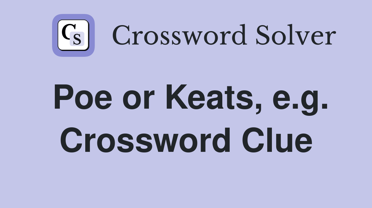 Poe or Keats, e.g. Crossword Clue